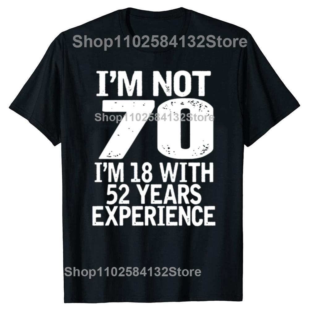Im Not 70 Im 18 With 52 Years Experience Adults Birthday TShirt Mens 70th Birthday Celebration Gift Idea T Shirt 2025