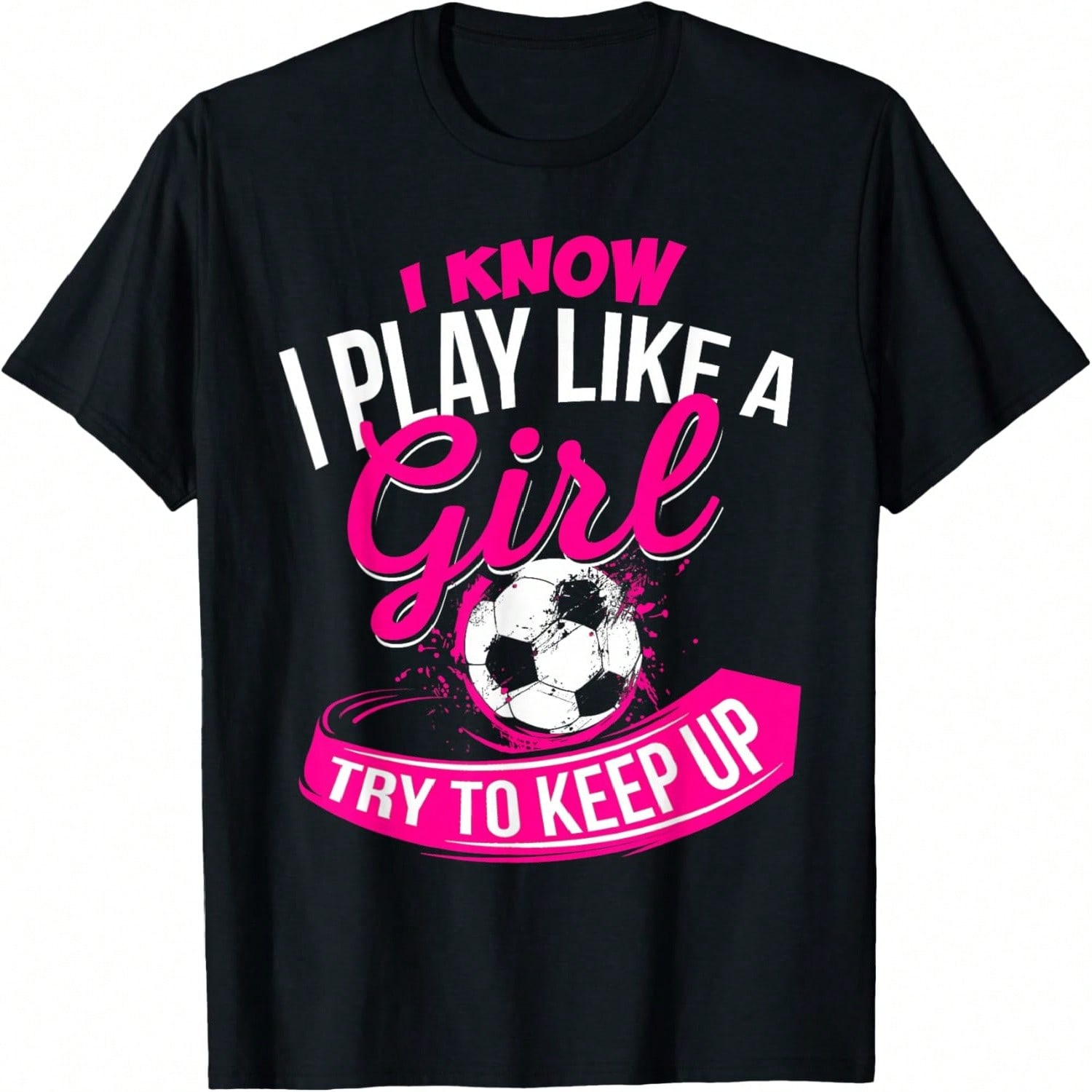 I Know I Play Like A Girl - Soccer T-Shirt S