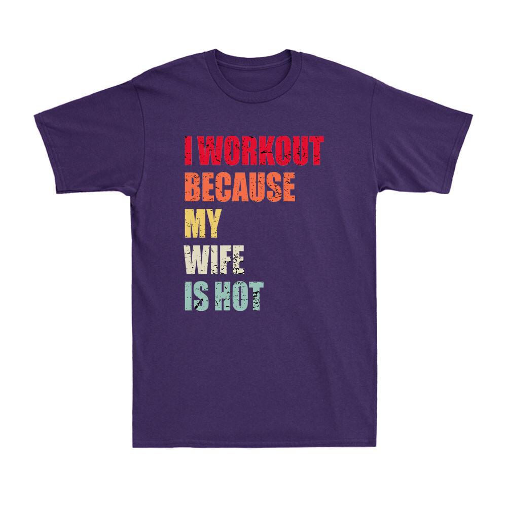 I Workout Because My Wife Is Hot Gym Boyfriend Husband Gift Retro Unisexs Tshirt