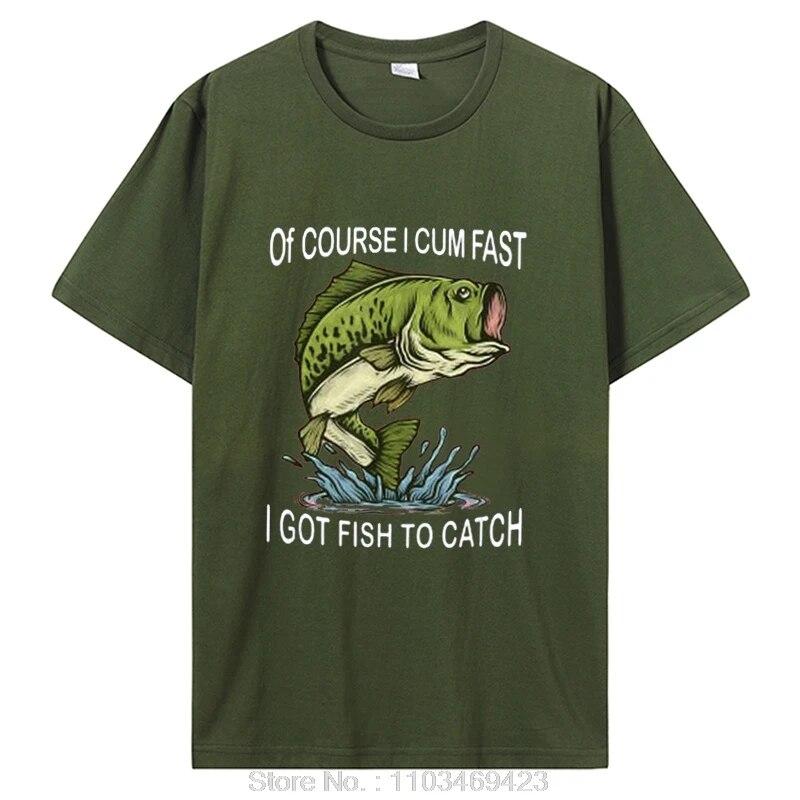 Of Course I Cum Fast I Got Fish To Catch|Fisherman T-Shirt Fishing Lover Apparel Fish Unisex Graphic Tshirt Tops Clothing Oversized