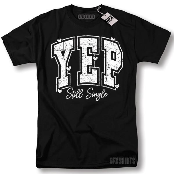 Yep Still Single Shirt Valentines Day Gift Funny T-shirt S