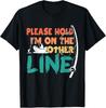 Please Hold I M On The Other Line Funny Fishing Saying Gift Unisex T-Shirt