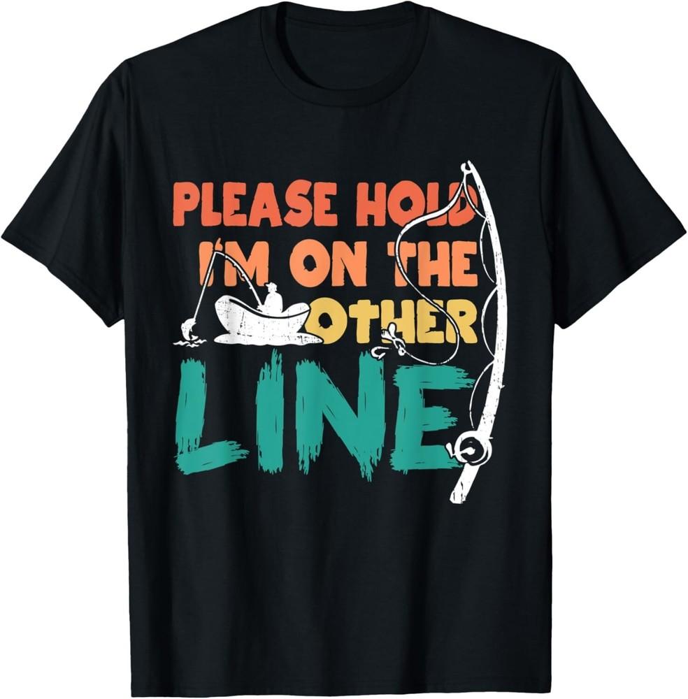 

Please Hold I m On The Other Line Funny Fishing Saying Gift Unisex T-Shirt L