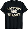 Tattoos Are Trashy Funny Sarcastic Anti Tattoo T-Shirt Unisex T-Shirt