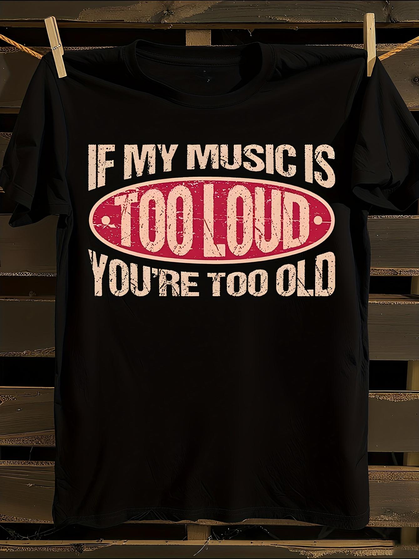 If My Music Is Too Loud You re Too Old Slogan Tshirt L