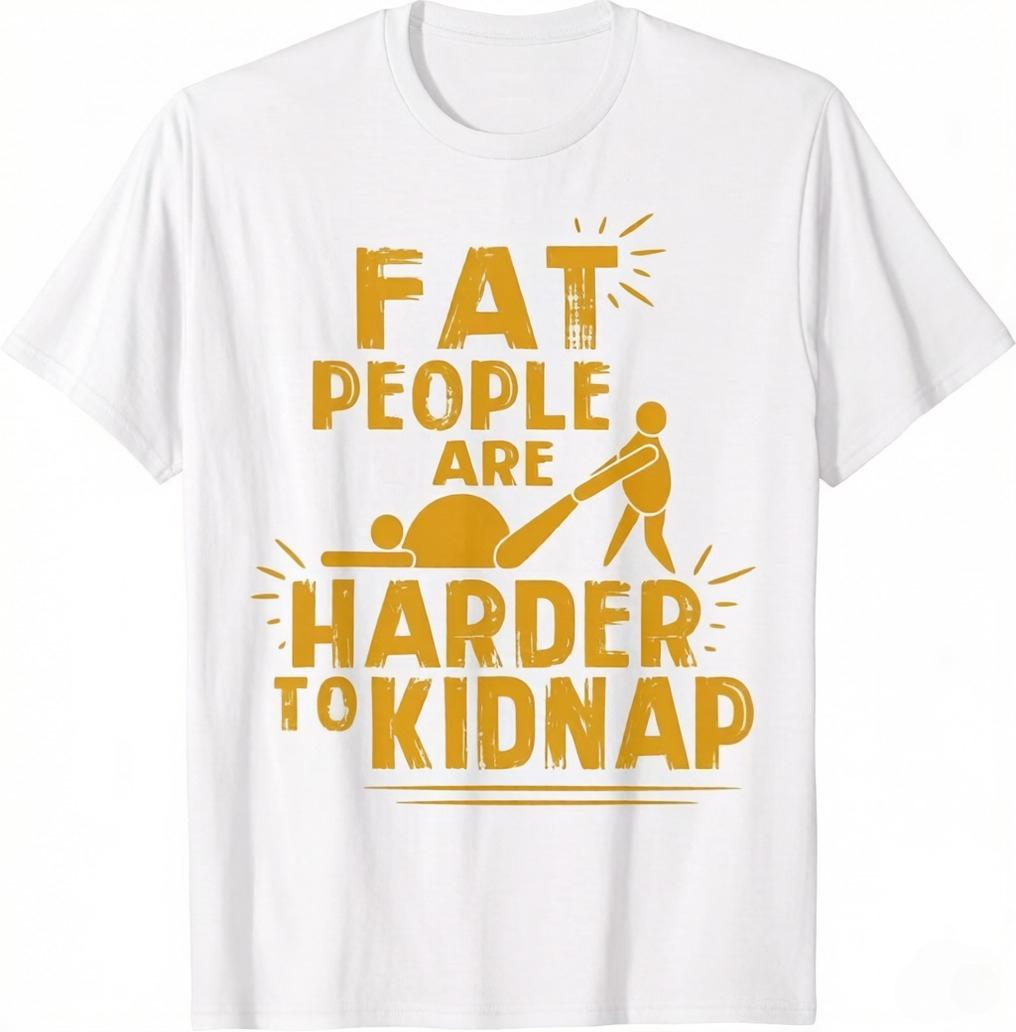 NEW LIMITED Funny Fat People Are Harder To Kidnap TShirt Drip Clothing Luxury Unisexs Clothing Y2k Clothes Unisex XL