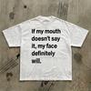 If My Mouth Doesn't Say It, My Face Definitely Will T-Shirt | Funny Text Tee