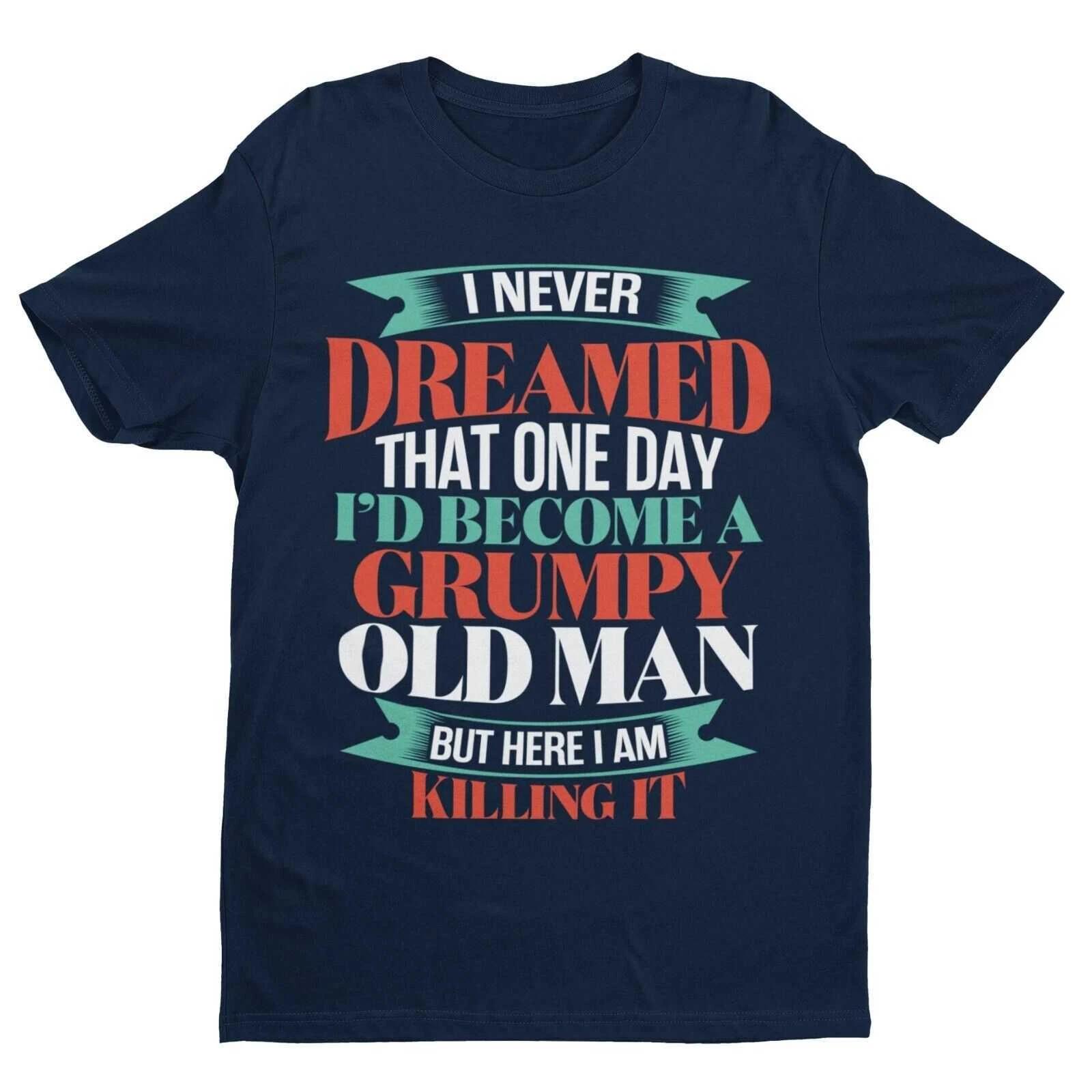 Funny T Shirt I Never Dreamed I Would Be A Grumpy Old Man But Here I Am Killing S