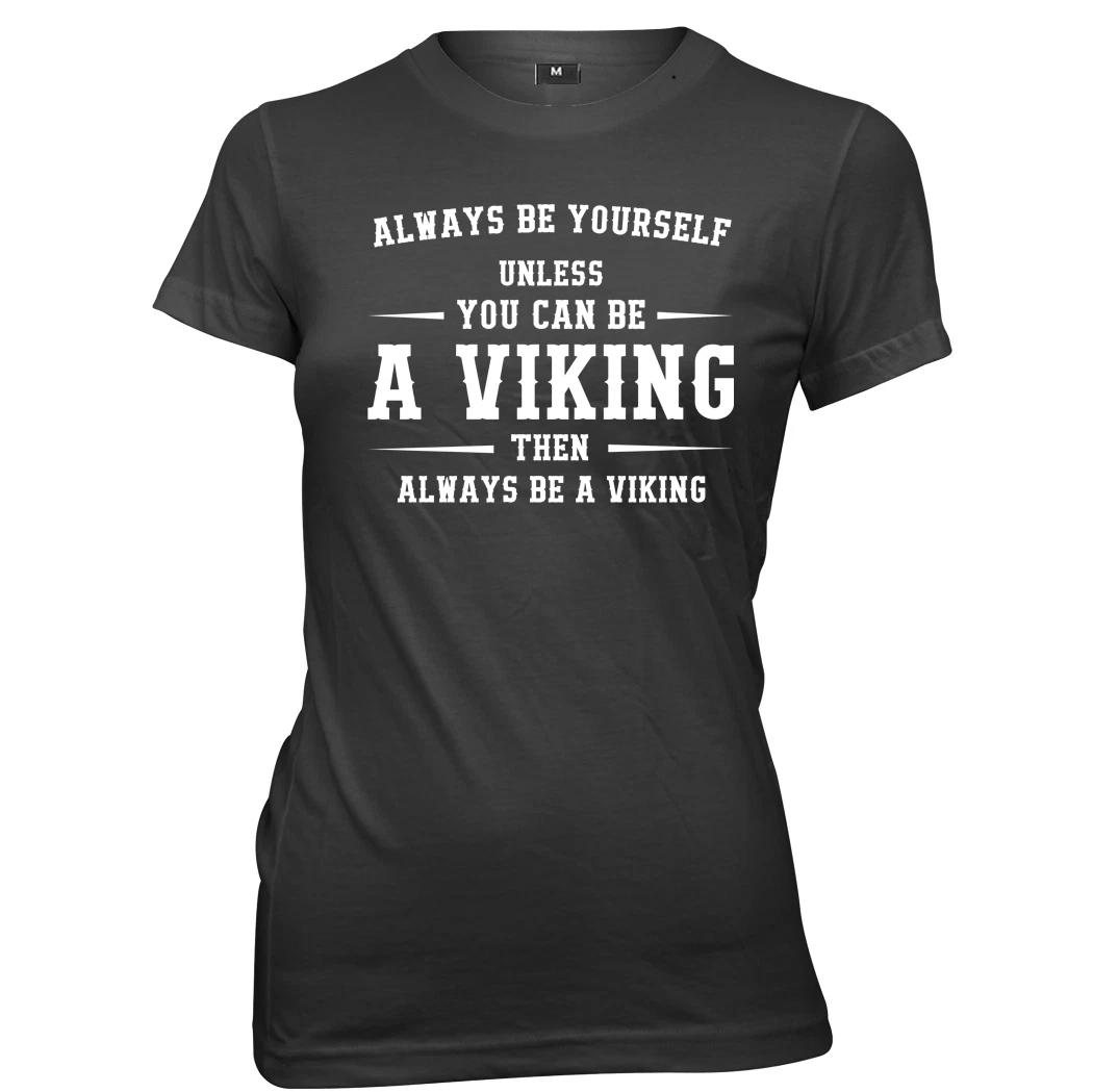 Always Be Youself Unless You Can Be A Viking Womens T-Shirt 4XL