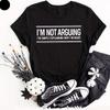 Im Not Arguing Im Just Explaining Why Right Sarcastic Quote Humor T  Shirt Gifts