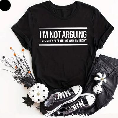 Im Not Arguing Im Just Explaining Why Right Sarcastic Quote Humor T  Shirt Gifts