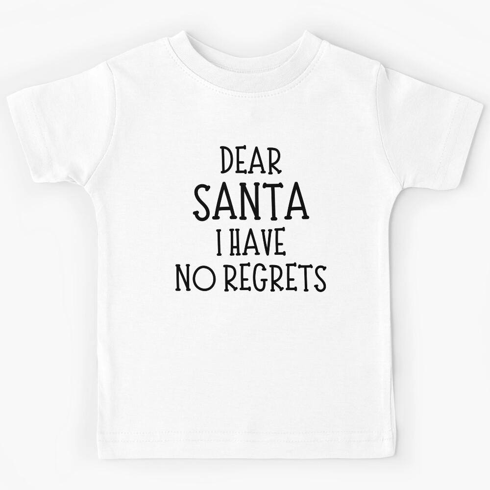 Dear Santa, I Have No Regrets. Christmas Humor. Funny Inappropriate Dear Santa Christmas Design. Kids T-Shirt 120