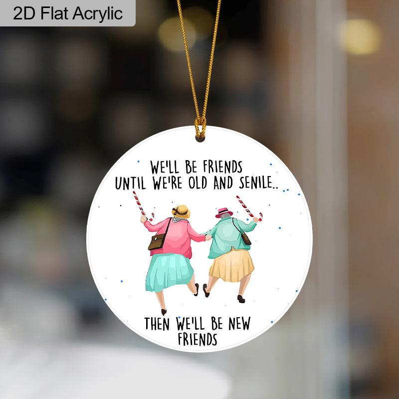 1pc Friendship Acrylic Ornament We'll Be Friends Until Old and Senile Hanging Sign Gift for Best Friends BFF Soulmates Car Holiday Birthday