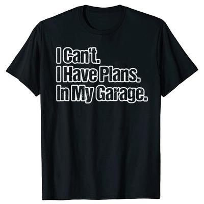 Funny Car Guy Gift I Can't I Have Plans In My Garage T Shirts Graphic Streetwear Short Sleeve Birthday Gifts Summer T-shirt