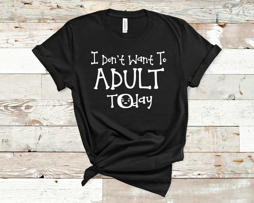 

I Don’t Want To Adult Today T-Shirt Funny Mother’s Day Birthday Gift Women’s S