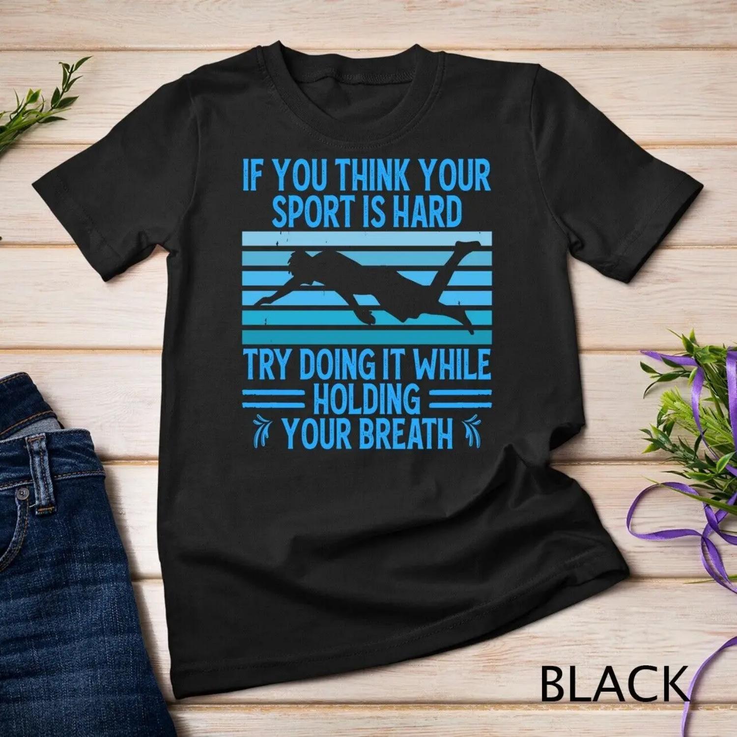 If You Think Your Sport Is Hard Try Holding Breath Swim T shirt S