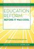 The Education Reform : Before It Was Cool: The Real Story and Pioneers Who Made It Happen Book