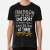 Why Be Bad At One Sport When You Can Three Triathlon S-5XL Made In USA T-Shirt