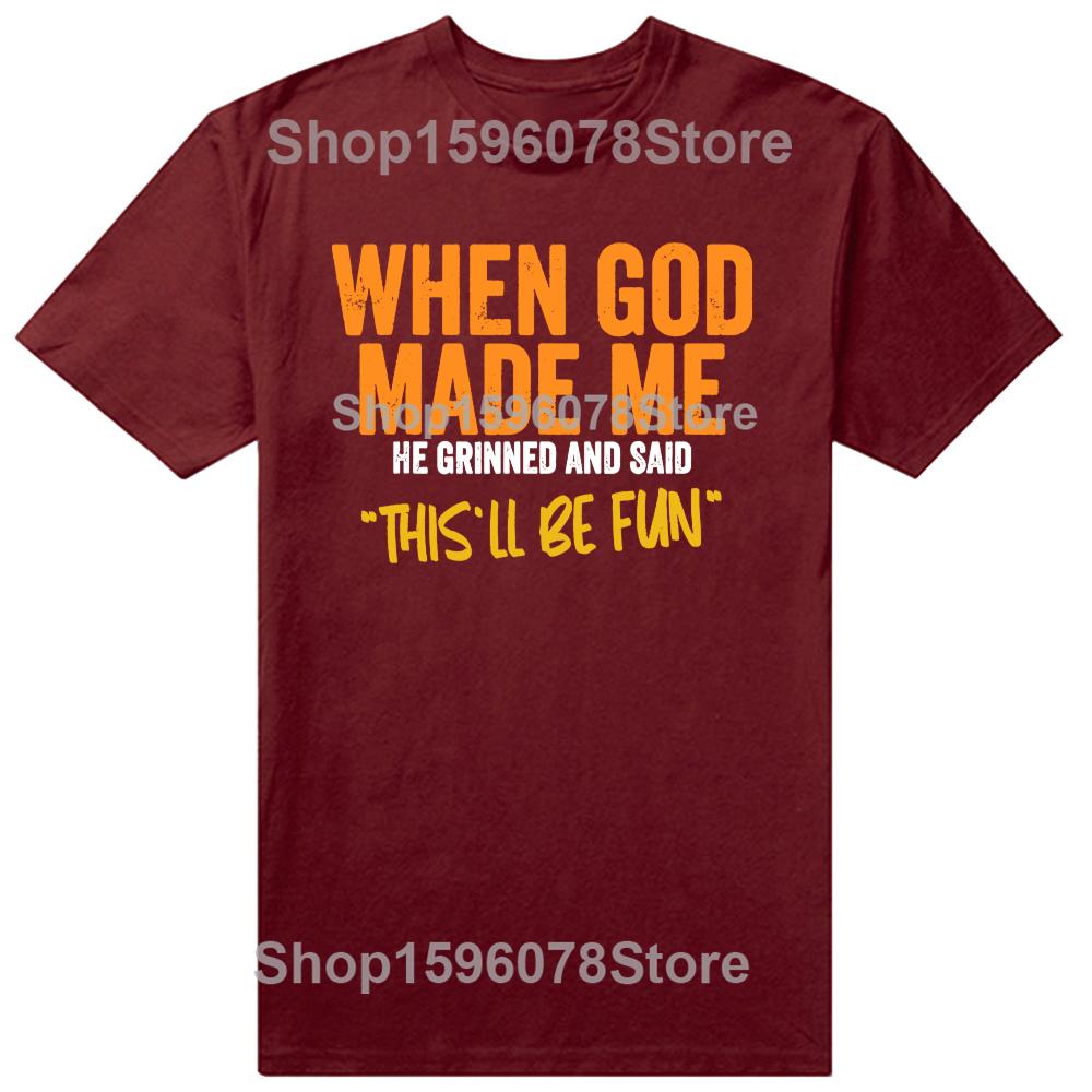 Funny When God Made Me Graphic 100% Cotton T-shirts Men Women's Fashion Casual Tshirt Loose Oversized Streetwear T Shirt