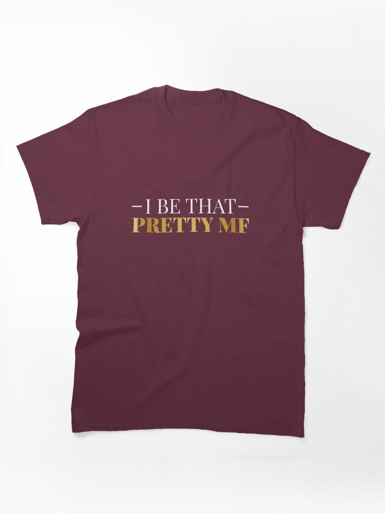 I Be That Pretty MF (Gold/Black BG) Classic T-Shirt
