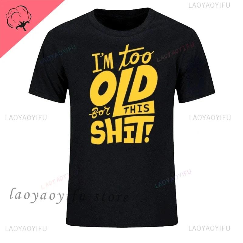 Man Fashion T Shirt Too Old for This Shit Funny Male Cotton Tshirt Summer Oversized Tops O Neck Casual Tees Ropa Hombre