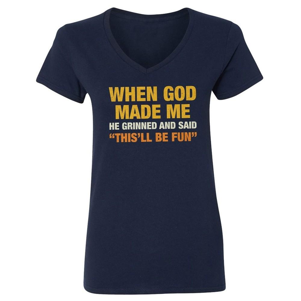When God Made Me He Grinned This Will Be Fun Ladies  V-Neck Tshirt Unisex T-Shirt M
