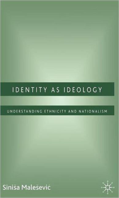 The Identity As Ideology : Understanding Ethnicity and Nationalism Book