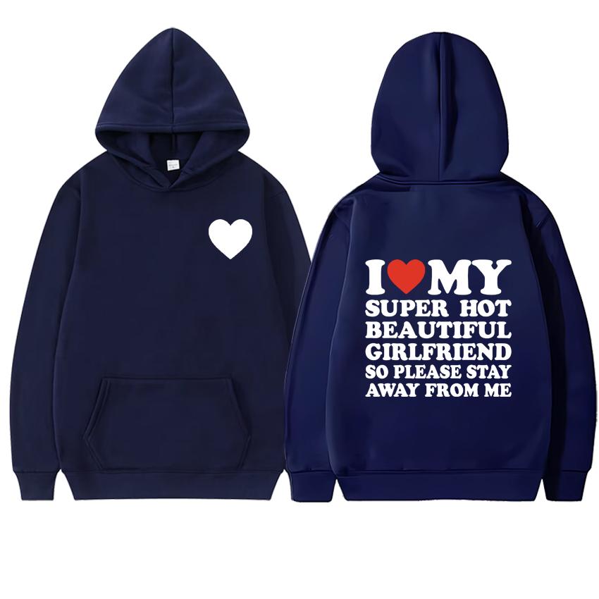 

I Love My Super Hot Girlfriend So Please Stay Away From Me Graphic Pullover Fleece Men Women streetwear Hoodie Unisex Sweatshirt 3XL