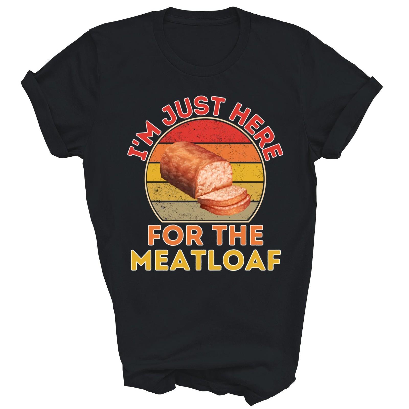 I m Just Here For The Meatloaf Unisex Shirt Gift T-Shirt (Black;S) XXL