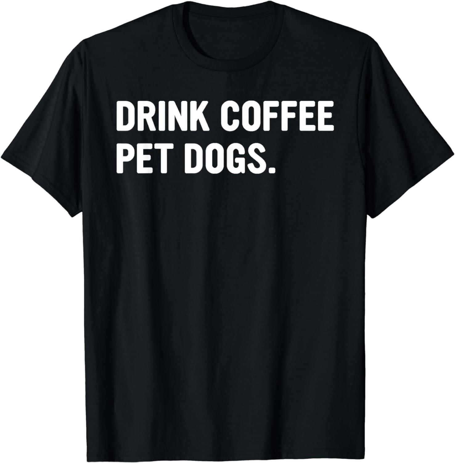Drink Coffee Pet Dogs Funny Caffeine Dog Lover Gift Unisex T-Shirt S разноцветный