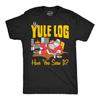 My Yule Log Have You Seen It T-Shirt, Funny Christmas Shirts for Men, Yule Log Tee, White Elephant Gift for Him, Stocking Stuffer