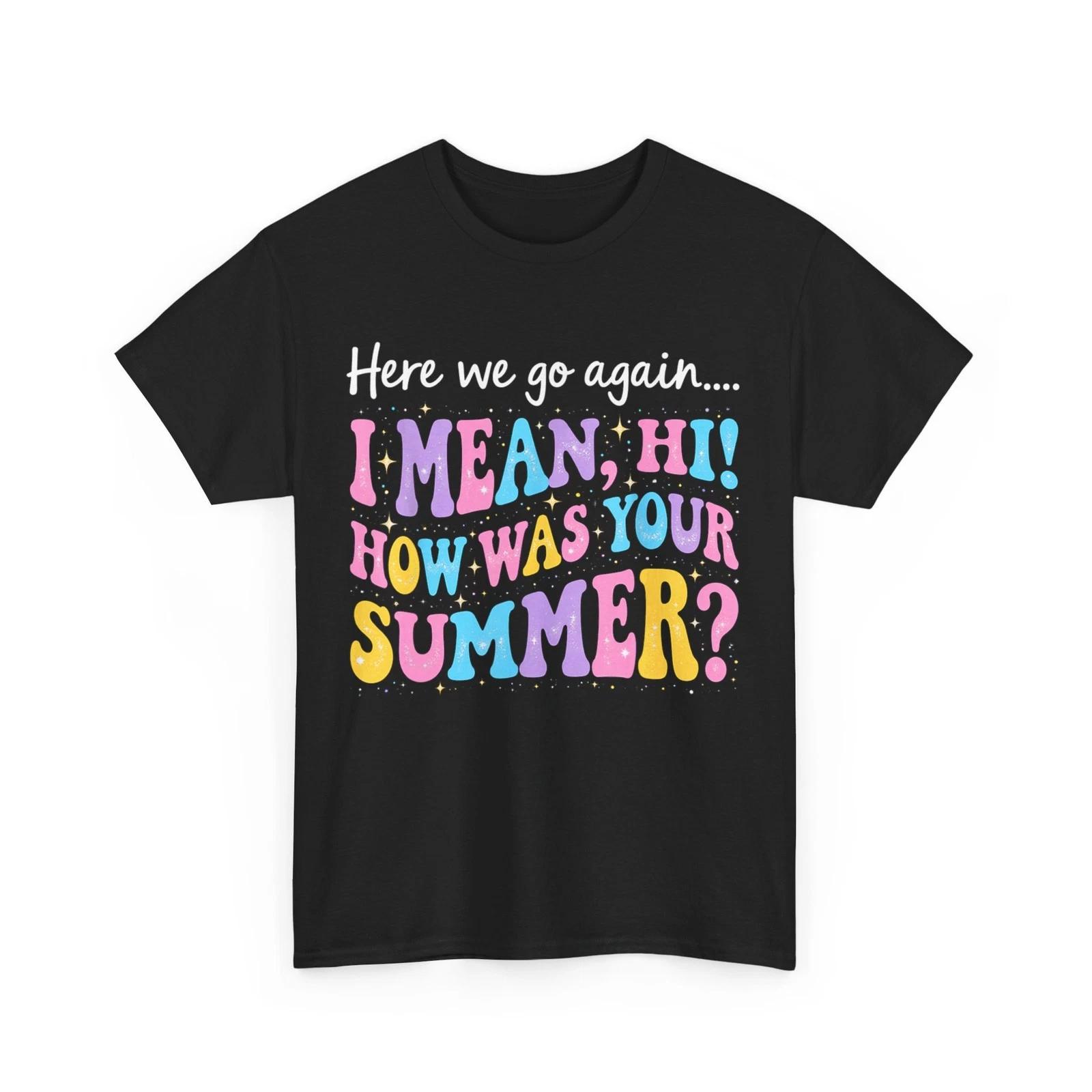

Here We Go Again I Mean Hi How was Your Summer Funny Teacher T-Shirt S