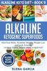 The Alkaline Ketogenic Superfoods : Heal Your Body, Stimulate Massive Weight Loss and Look Amazing (without Feeling Hungry, Bored, or Deprived) : 9 Book