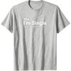 New Arrivalmens Yes Im Single Now Is Your Chance Funny Graphic Tshirt Humor Dating Quote Print