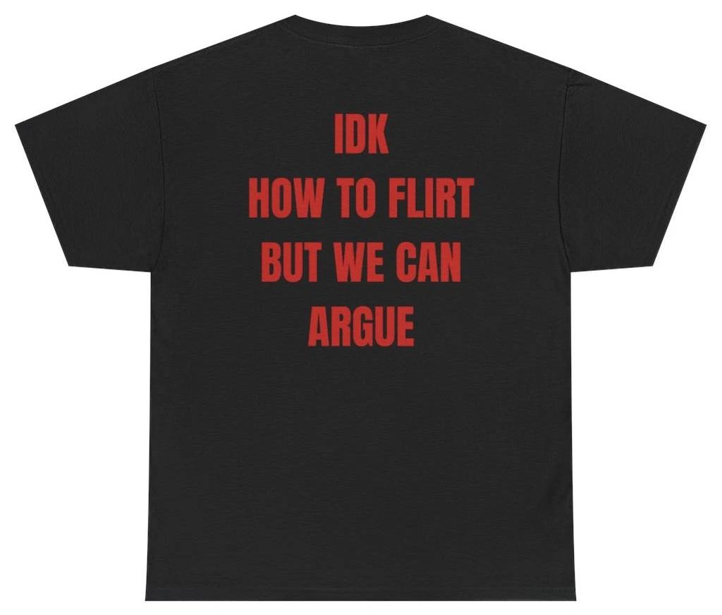 Idk How To Flirt But We Can Argue Tee (BACKPRINT)