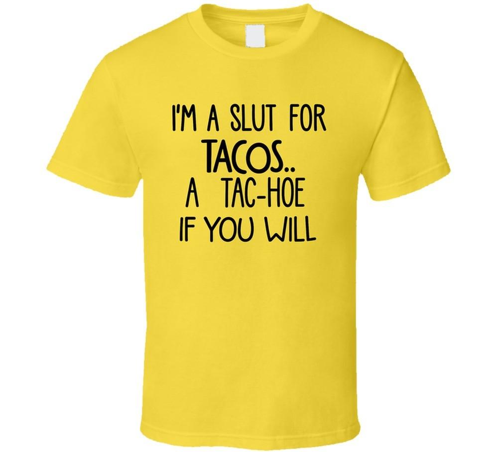

I m A Slut For Tacos, A Tac-hoe If You Will Funny T Shirt 3XL