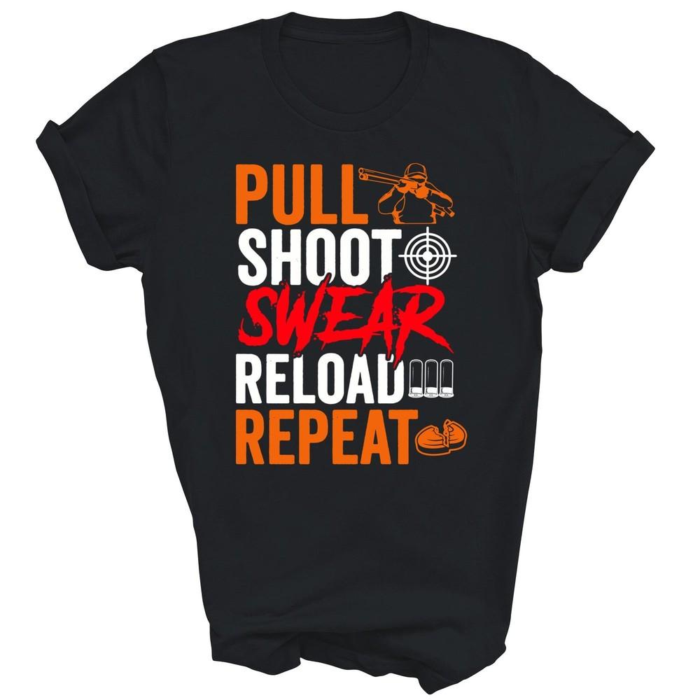 

Pull Shoot Swear Reload Repeat Skeet Shooting Trap Unisex Shirt Gift 4XL