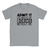 Admit It Life Would Be Boring Without Me T-shirt Unisex T-Shirt