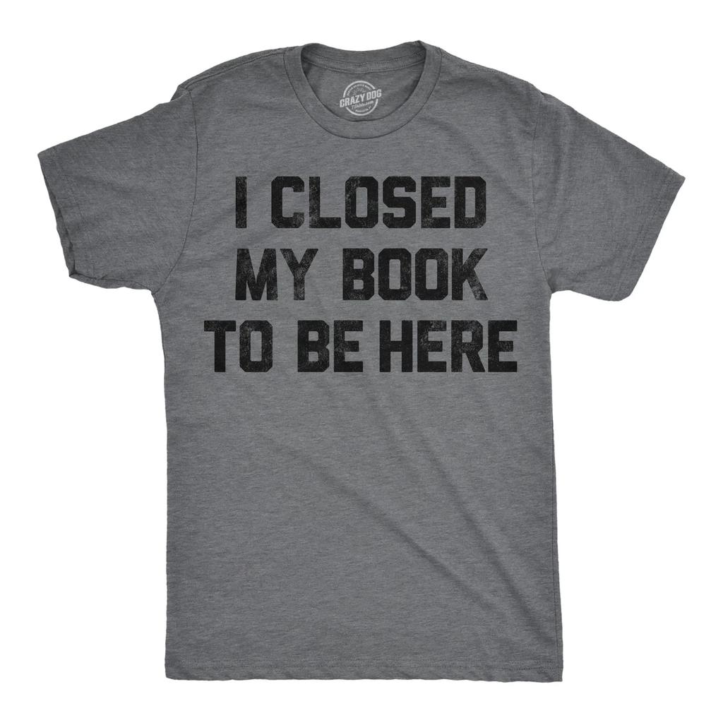 Mens Funny T Shirts I Closed My Book to Be Here Sarcastic Reading Graphic