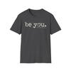 Be You Inspirational Unisex Softstyle T-Shirt, Motivational Tee for Self-Love,
