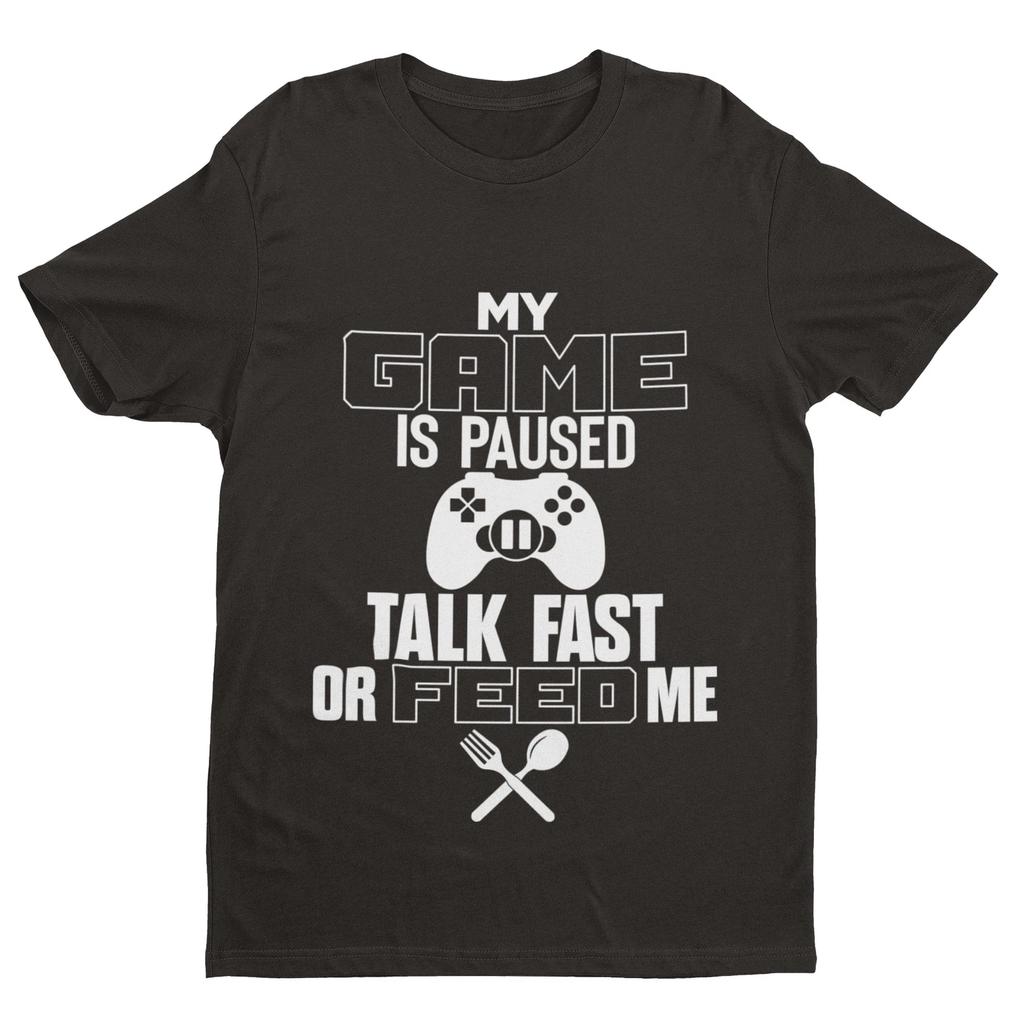 Funny Gaming T Shirt MY GAME IS PAUSED TALK FAST OR FEED ME Joke Gamer Gift Idea