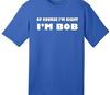 Of Course I'm Right I'm BOB Funny T Shirt Tee Quote TV