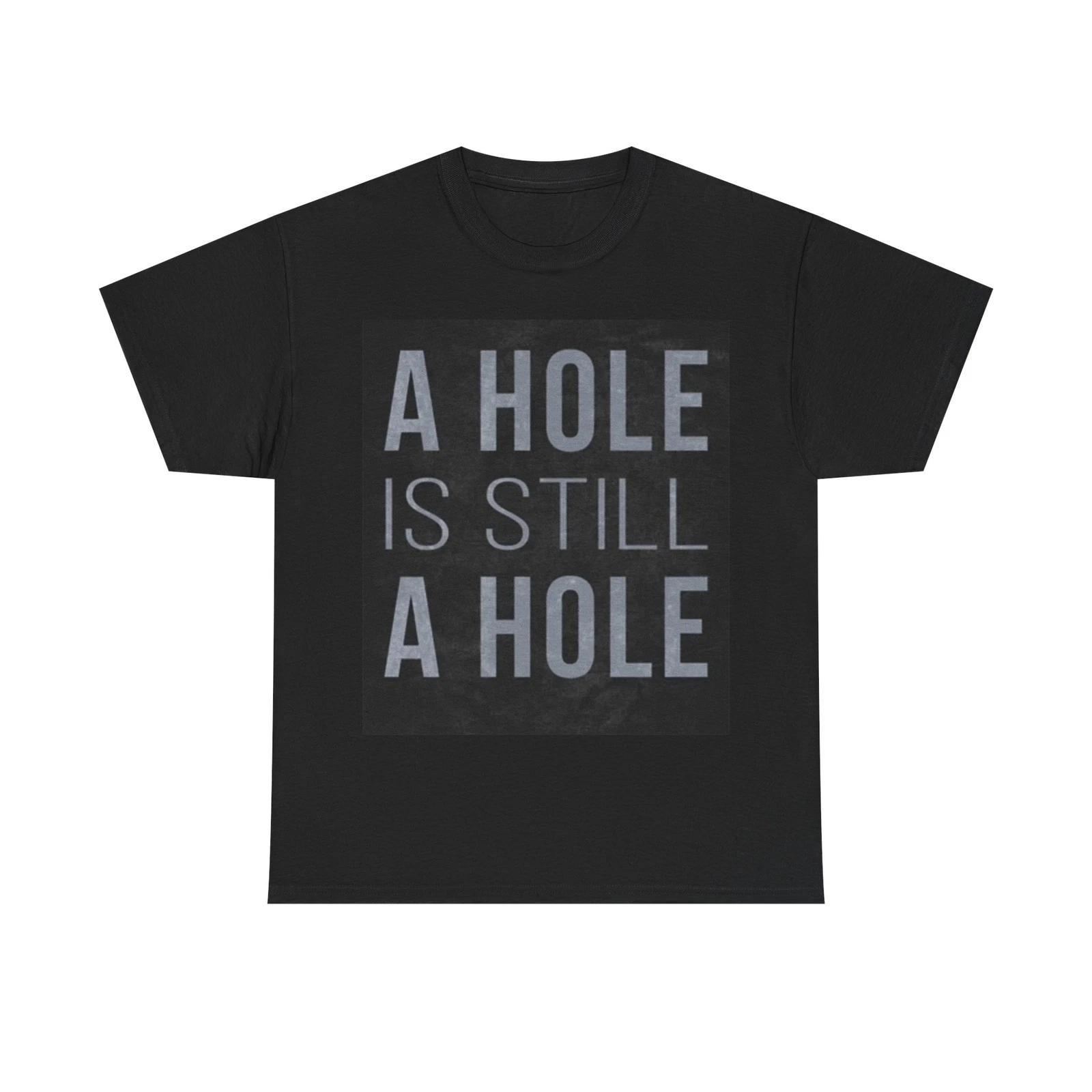 Men s and Women s T-shirts A Hole Is Still A Hole Funny Graphic L
