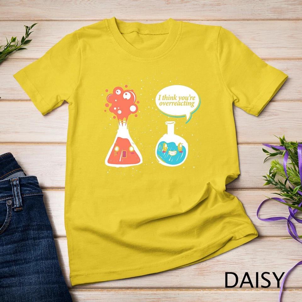 I Think Youre Overreacting Chemistry T-Shirt Unisex T-shirt 4 XL