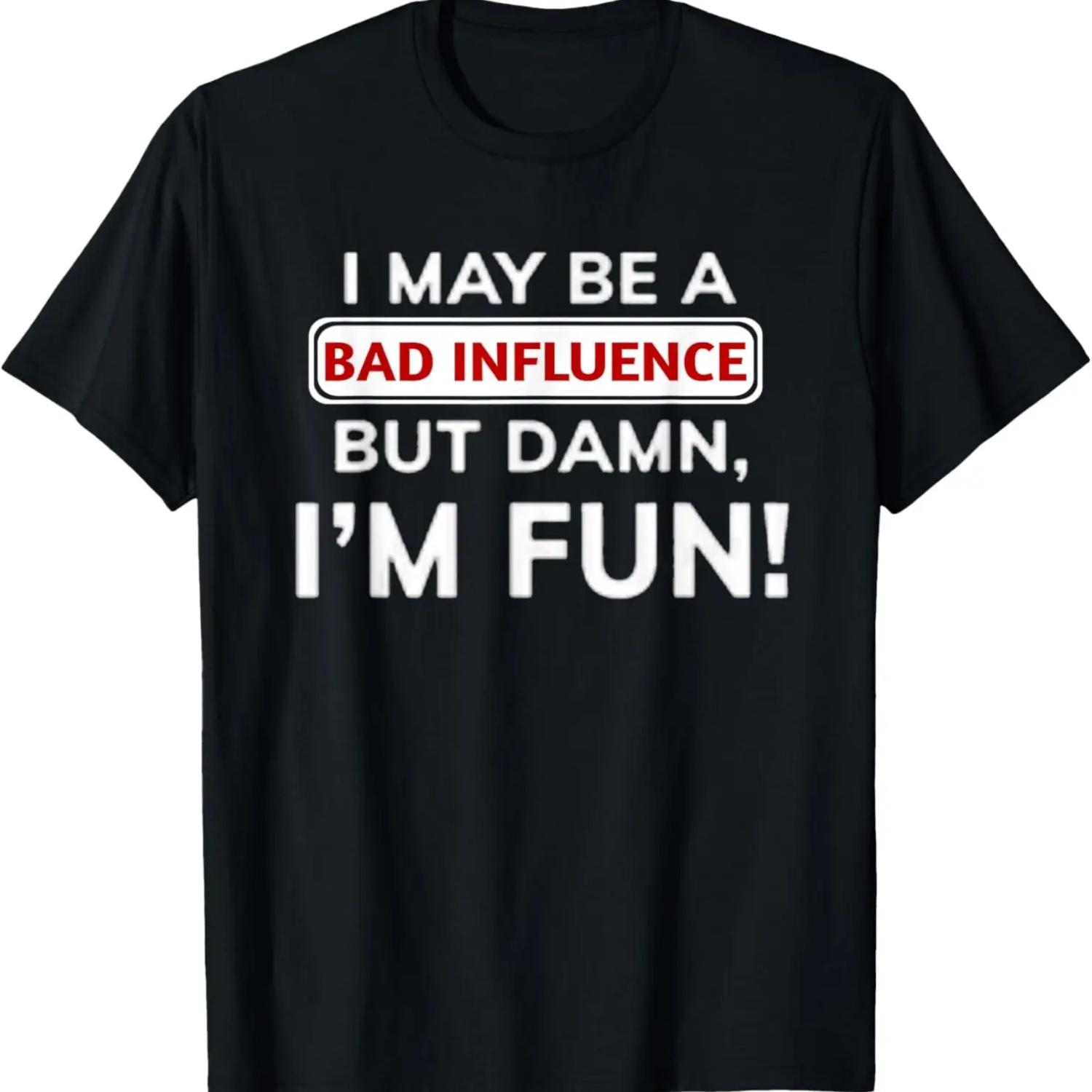 Funny I May Be a Bad Influence But Damn I m Fun Gift T-Shirt S