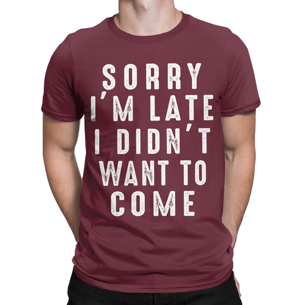 Sorry Im Late I didnt Want To Come Unisex T Shirt Funny Tee Shirt Short Sleeve Round Neck TShirt 100 Cotton Gift Idea Clothing