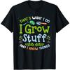 That's What I Do I Grow Stuff And I Know Things Funny Garden T-Shirt