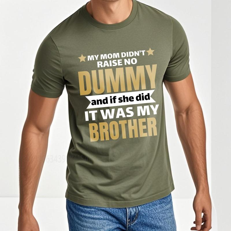Cotton summer Men t shirt My Mom Didnt Raise No Dummy And If She Did It Was My Brother Short Sleeve Adult Round Neck Tee shirt