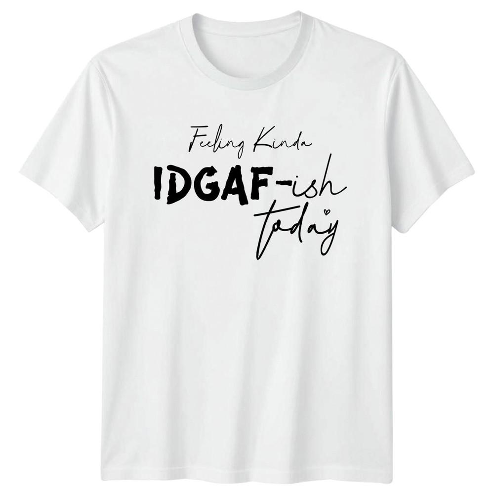 Feeling Kinda IDGAFish Today Unisexs TShirt Humorous Mood S