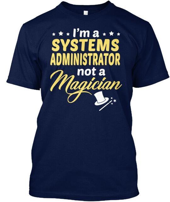Systems Administrator Not Magician T-Shirt Made in the USA Size S to 5XL L